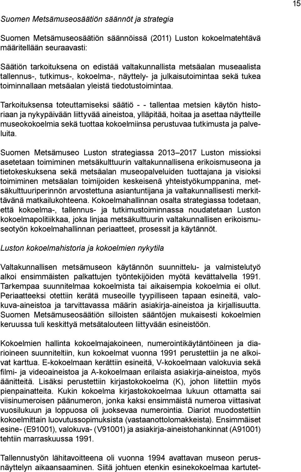 Tarkoituksensa toteuttamiseksi säätiö - - tallentaa metsien käytön historiaan ja nykypäivään liittyvää aineistoa, ylläpitää, hoitaa ja asettaa näytteille museokokoelmia sekä tuottaa kokoelmiinsa