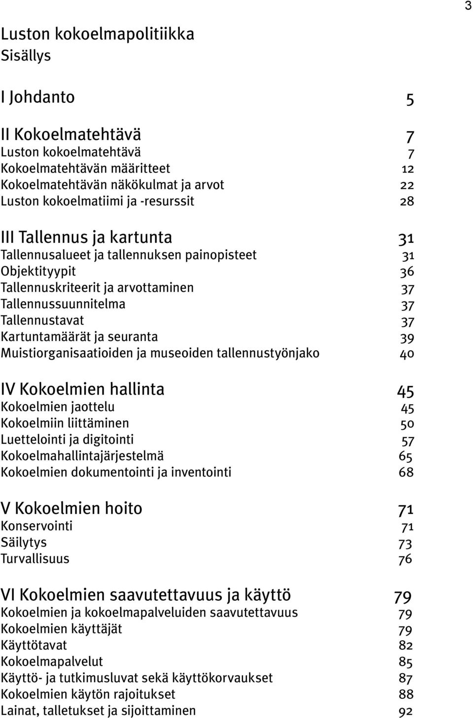 Kartuntamäärät ja seuranta 39 Muistiorganisaatioiden ja museoiden tallennustyönjako 40 IV Kokoelmien hallinta 45 Kokoelmien jaottelu 45 Kokoelmiin liittäminen 50 Luettelointi ja digitointi 57