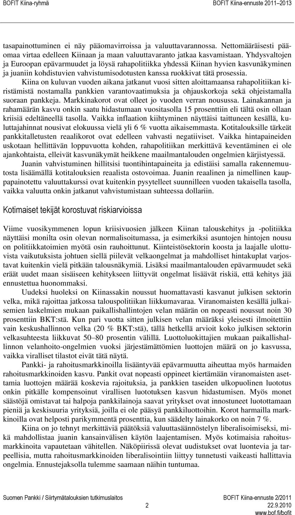 Kiina on kuluvan vuoden aikana jatkanut vuosi sitten aloittamaansa rahapolitiikan kiristämistä nostamalla pankkien varantovaatimuksia ja ohjauskorkoja sekä ohjeistamalla suoraan pankkeja.