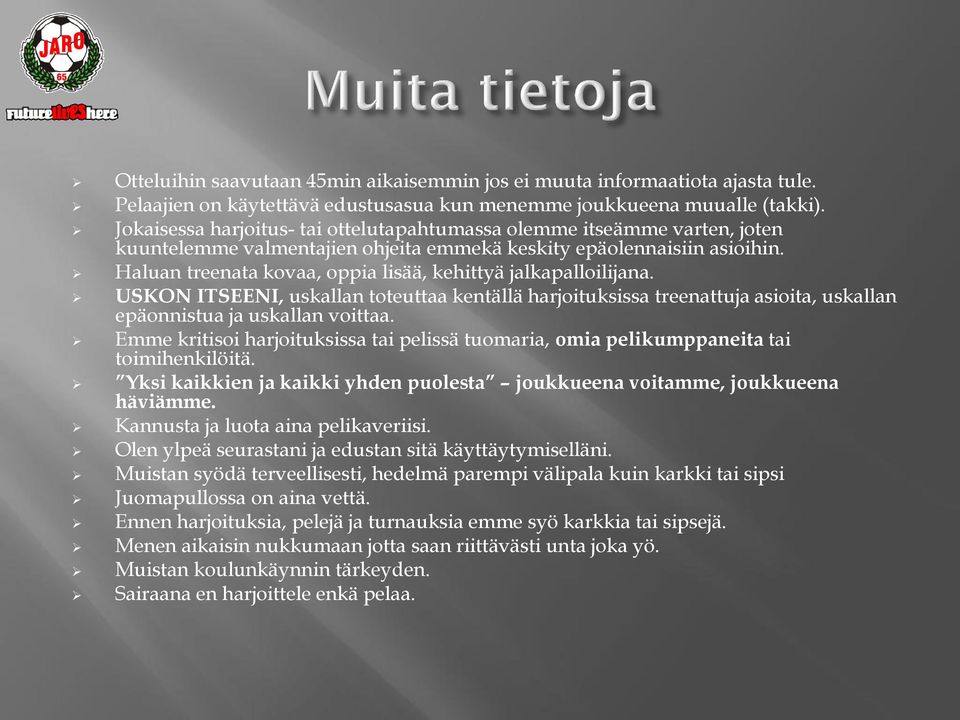 Haluan treenata kovaa, oppia lisää, kehittyä jalkapalloilijana. USKON ITSEENI, uskallan toteuttaa kentällä harjoituksissa treenattuja asioita, uskallan epäonnistua ja uskallan voittaa.