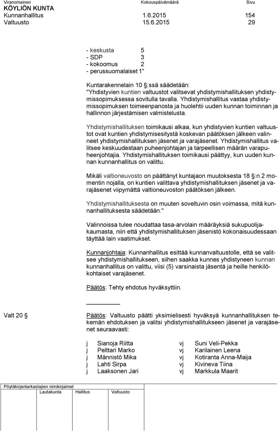 2015 29 - keskusta 5 - SDP 3 - kokoomus 2 - perussuomalaiset 1" Kuntarakennelain 10 :ssä säädetään: "Yhdistyvien kuntien valtuustot valitsevat yhdistymishallituksen yhdistymissopimuksessa sovitulla