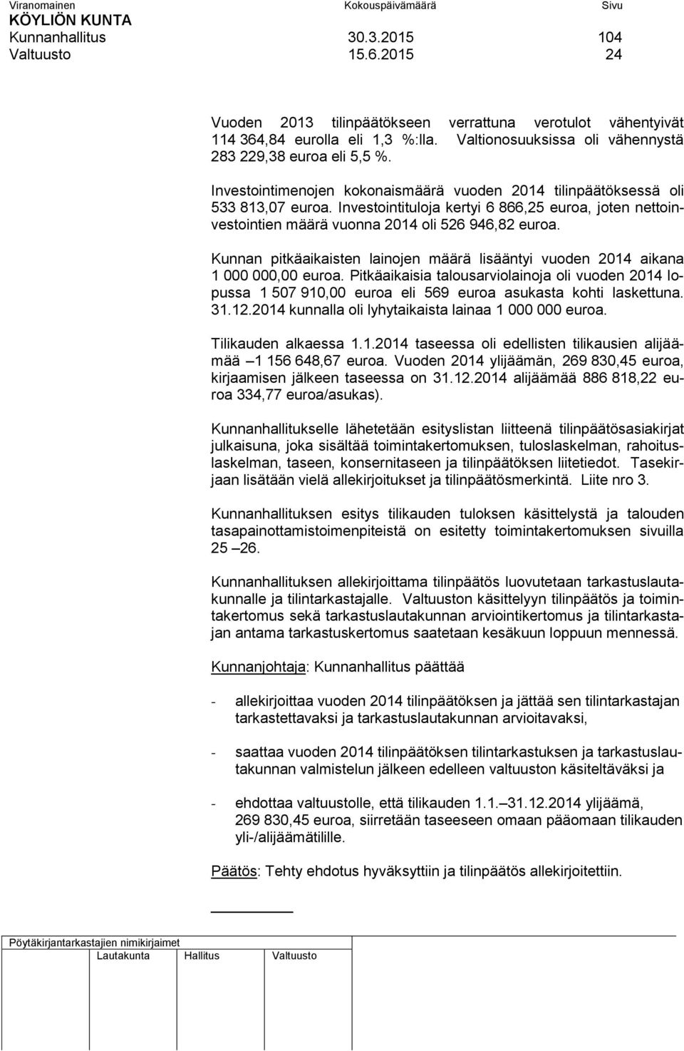 Investointituloja kertyi 6 866,25 euroa, joten nettoinvestointien määrä vuonna 2014 oli 526 946,82 euroa. Kunnan pitkäaikaisten lainojen määrä lisääntyi vuoden 2014 aikana 1 000 000,00 euroa.