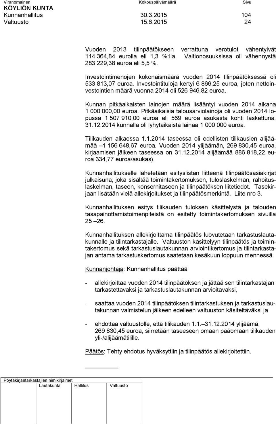 Investointituloja kertyi 6 866,25 euroa, joten nettoinvestointien määrä vuonna 2014 oli 526 946,82 euroa. Kunnan pitkäaikaisten lainojen määrä lisääntyi vuoden 2014 aikana 1 000 000,00 euroa.