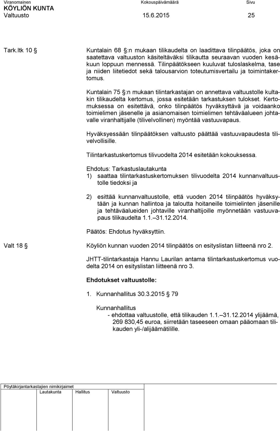 Kuntalain 75 :n mukaan tilintarkastajan on annettava valtuustolle kultakin tilikaudelta kertomus, jossa esitetään tarkastuksen tulokset.