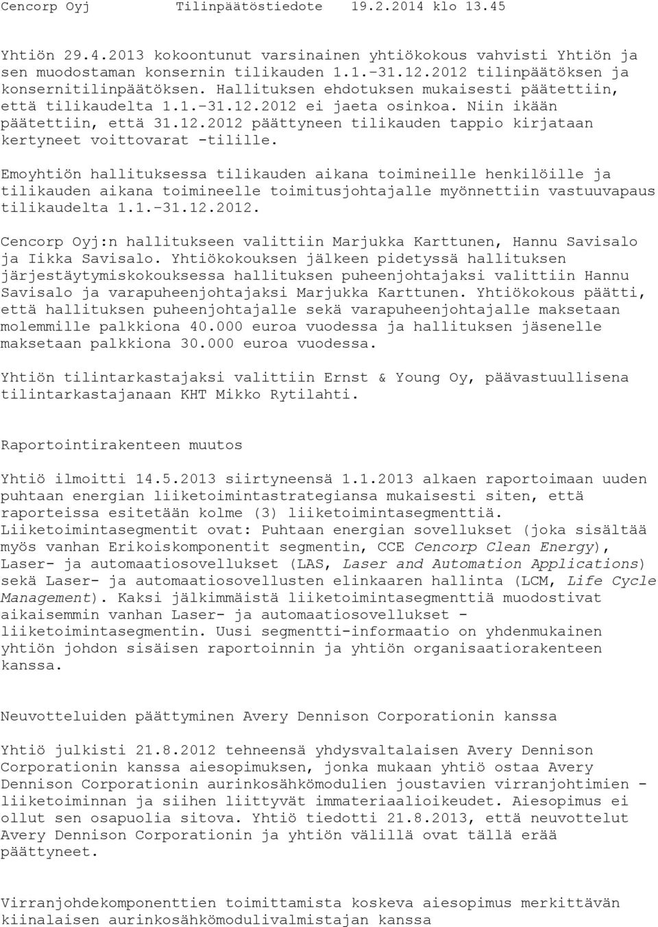 Emoyhtiön hallituksessa tilikauden aikana toimineille henkilöille ja tilikauden aikana toimineelle toimitusjohtajalle myönnettiin vastuuvapaus tilikaudelta 1.1. 31.12.2012.