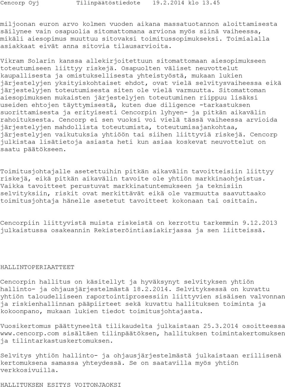 Osapuolten väliset neuvottelut kaupallisesta ja omistuksellisesta yhteistyöstä, mukaan lukien järjestelyjen yksityiskohtaiset ehdot, ovat vielä selvitysvaiheessa eikä järjestelyjen toteutumisesta