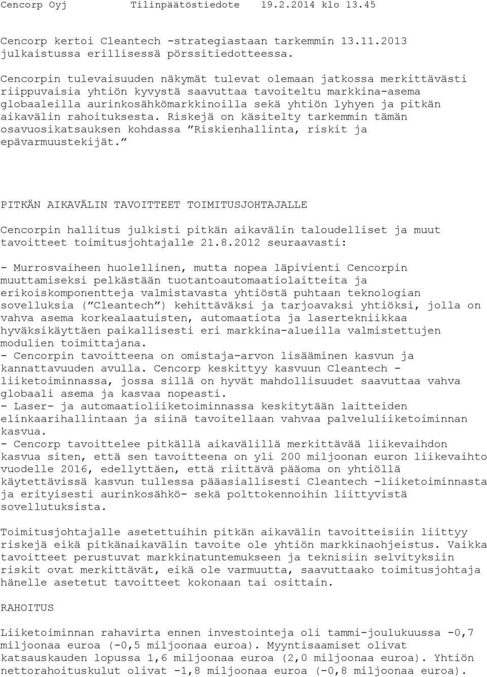 pitkän aikavälin rahoituksesta. Riskejä on käsitelty tarkemmin tämän osavuosikatsauksen kohdassa Riskienhallinta, riskit ja epävarmuustekijät.