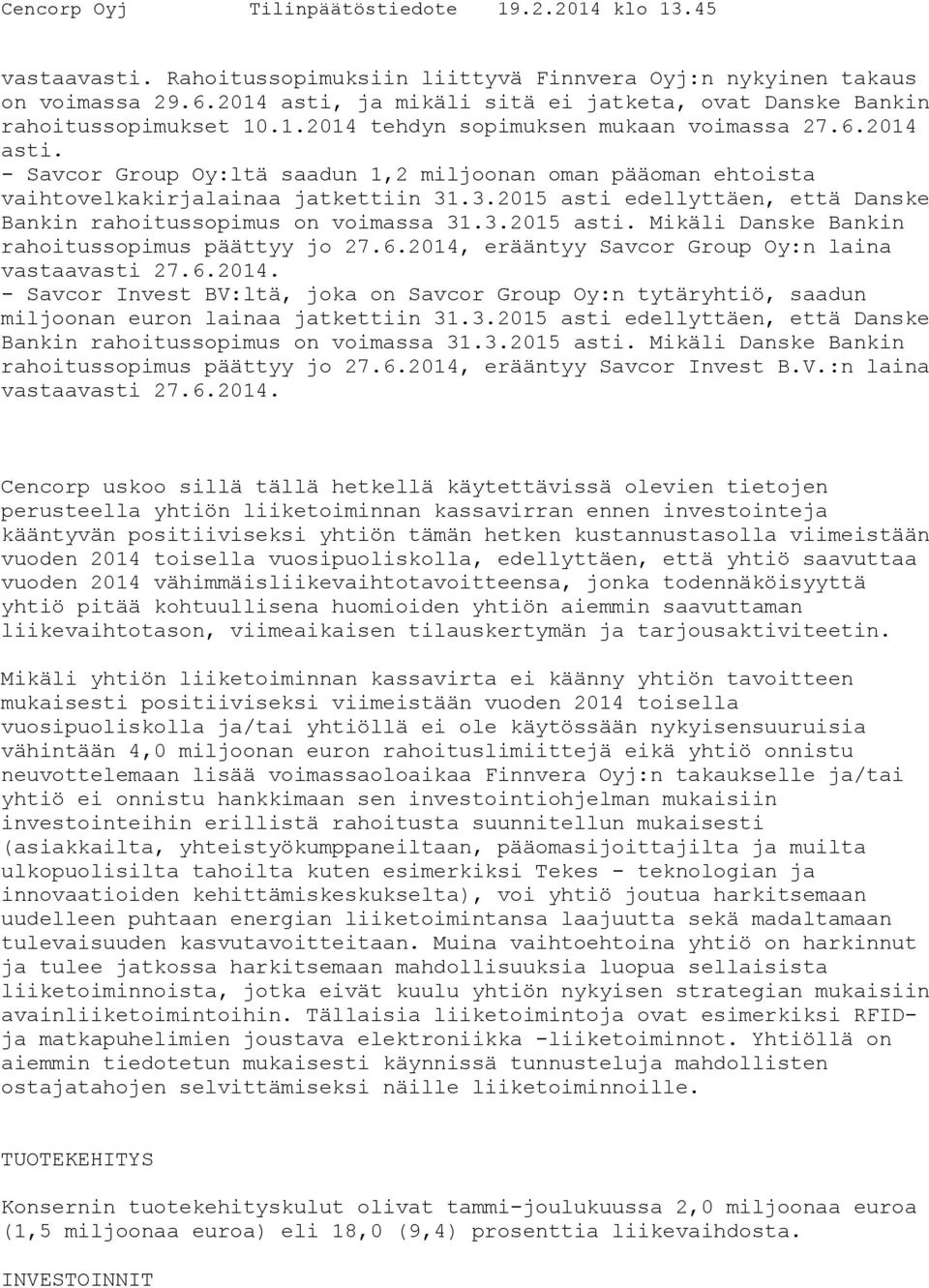 6.2014, erääntyy Savcor Group Oy:n laina vastaavasti 27.6.2014. - Savcor Invest BV:ltä, joka on Savcor Group Oy:n tytäryhtiö, saadun miljoonan euron lainaa jatkettiin 31