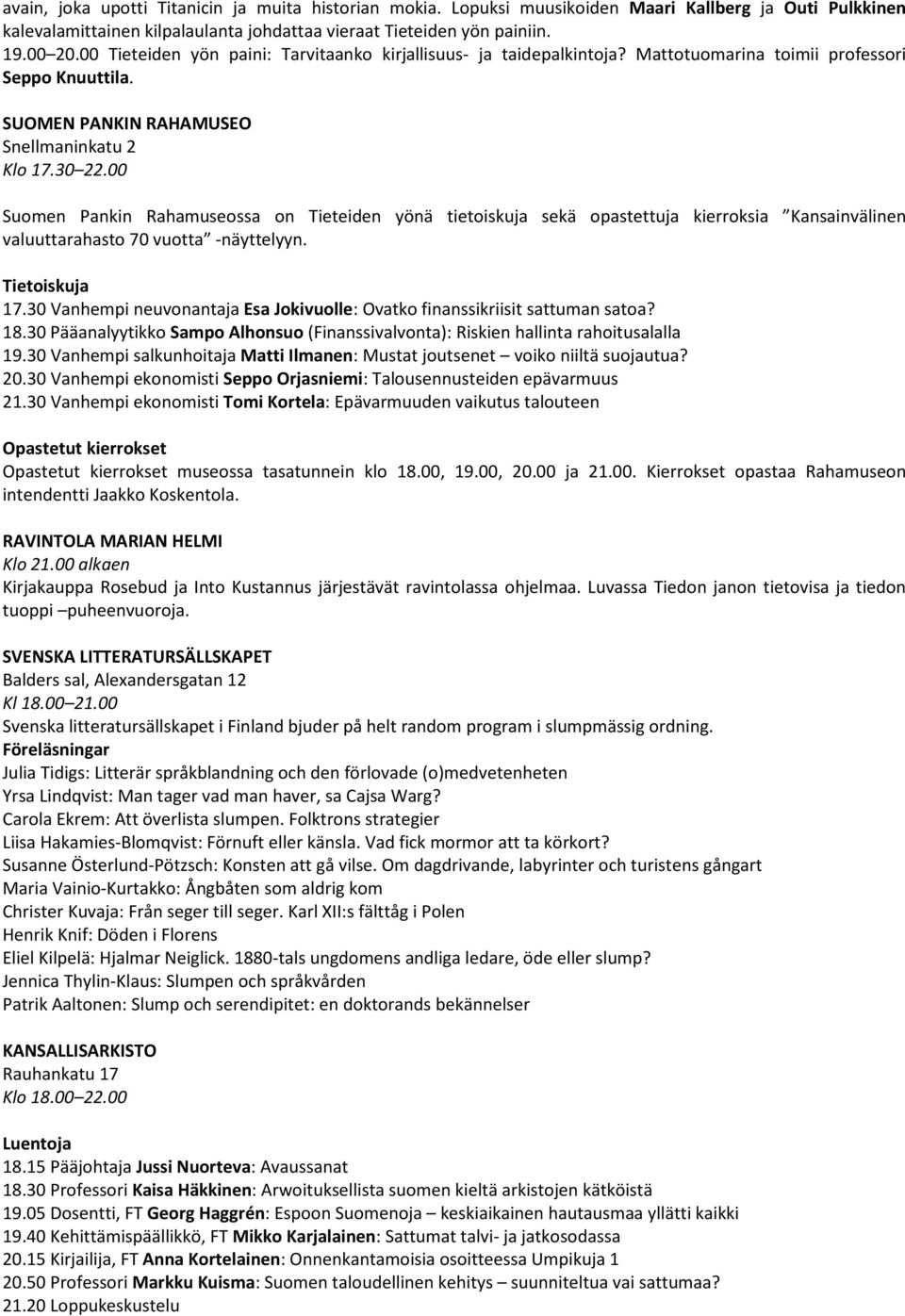 00 Suomen Pankin Rahamuseossa on Tieteiden yönä tietoiskuja sekä opastettuja kierroksia Kansainvälinen valuuttarahasto 70 vuotta -näyttelyyn. Tietoiskuja 17.