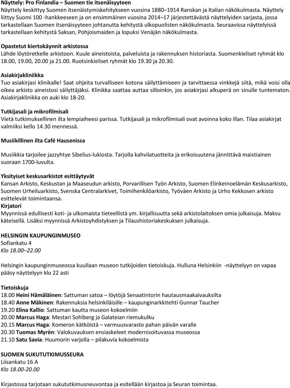 näkökulmasta. Seuraavissa näyttelyissä tarkastellaan kehitystä Saksan, Pohjoismaiden ja lopuksi Venäjän näkökulmasta. Opastetut kiertokäynnit arkistossa Lähde löytöretkelle arkistoon.