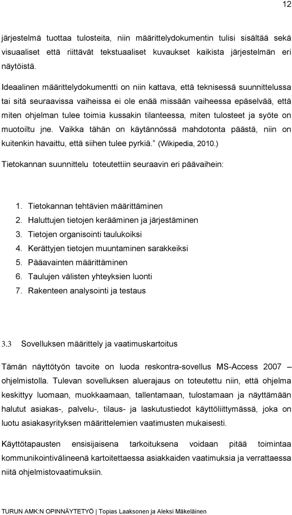 tilanteessa, miten tulosteet ja syöte on muotoiltu jne. Vaikka tähän on käytännössä mahdotonta päästä, niin on kuitenkin havaittu, että siihen tulee pyrkiä. (Wikipedia, 2010.