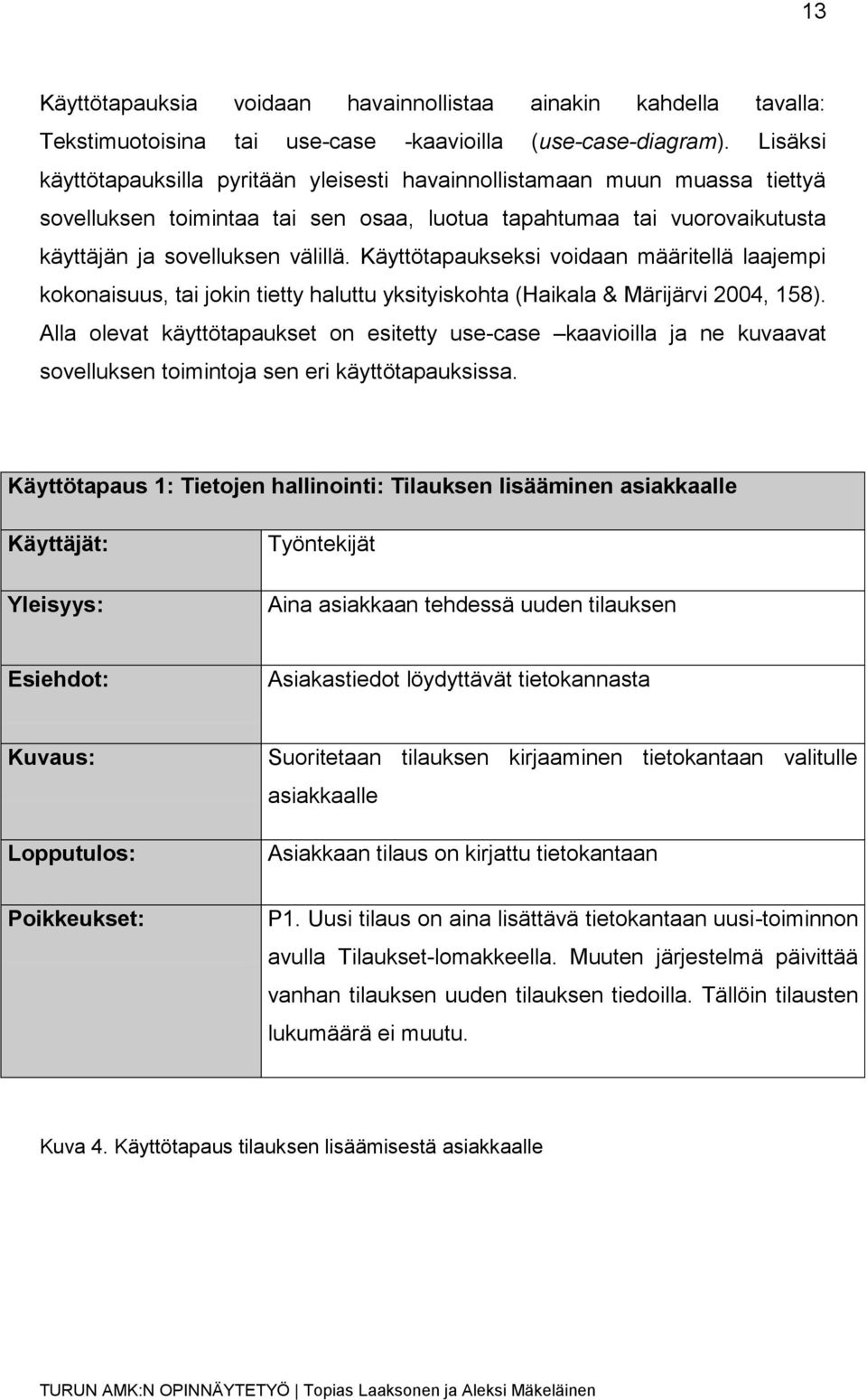 Käyttötapaukseksi voidaan määritellä laajempi kokonaisuus, tai jokin tietty haluttu yksityiskohta (Haikala & Märijärvi 2004, 158).