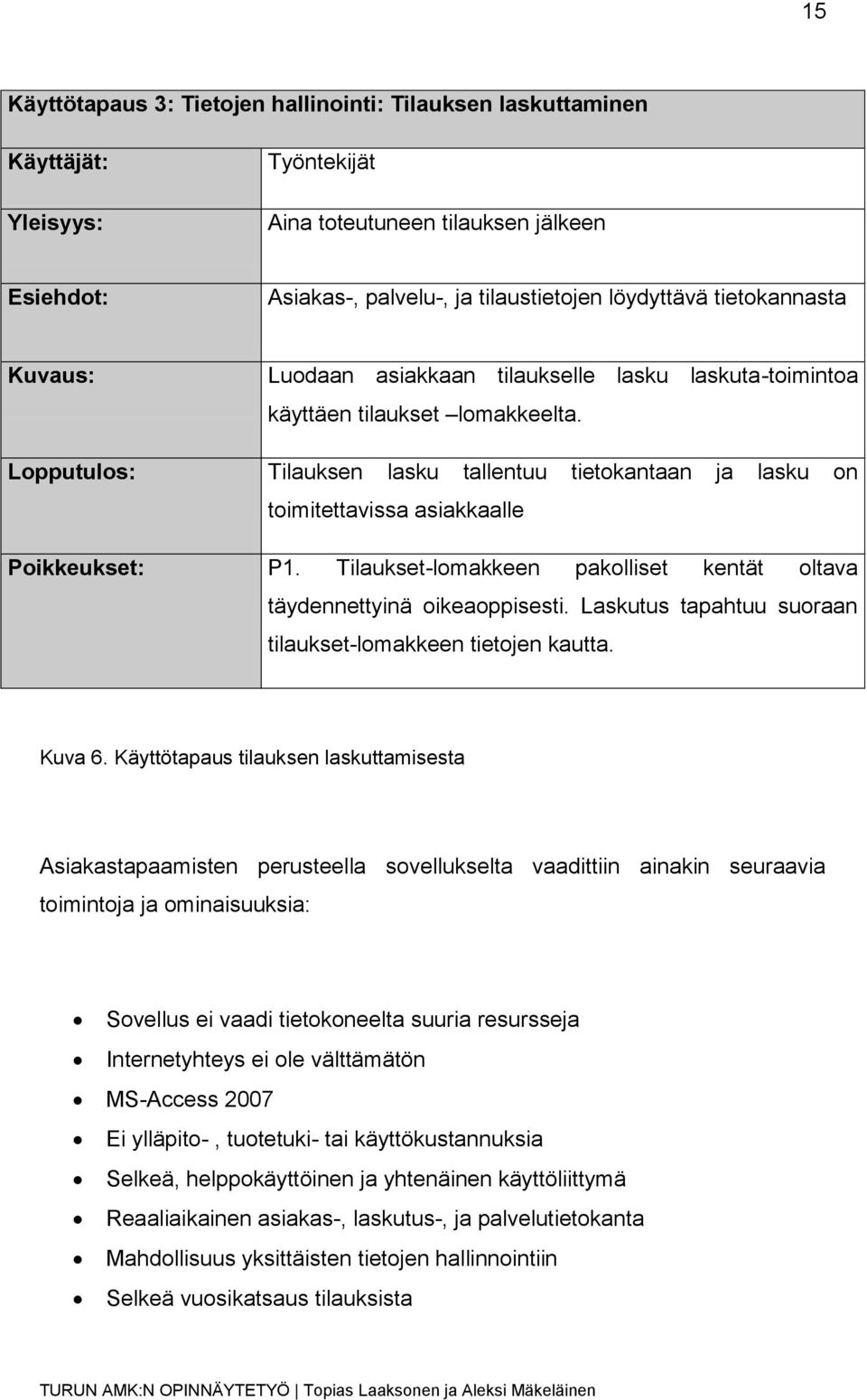 Lopputulos: Tilauksen lasku tallentuu tietokantaan ja lasku on toimitettavissa asiakkaalle Poikkeukset: P1. Tilaukset-lomakkeen pakolliset kentät oltava täydennettyinä oikeaoppisesti.