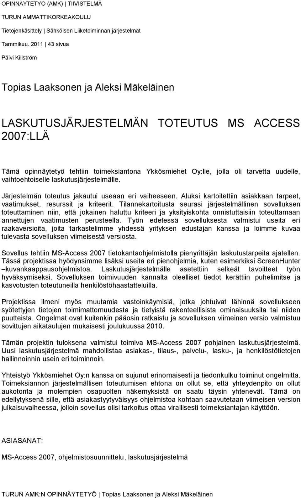 uudelle, vaihtoehtoiselle laskutusjärjestelmälle. Järjestelmän toteutus jakautui useaan eri vaiheeseen. Aluksi kartoitettiin asiakkaan tarpeet, vaatimukset, resurssit ja kriteerit.