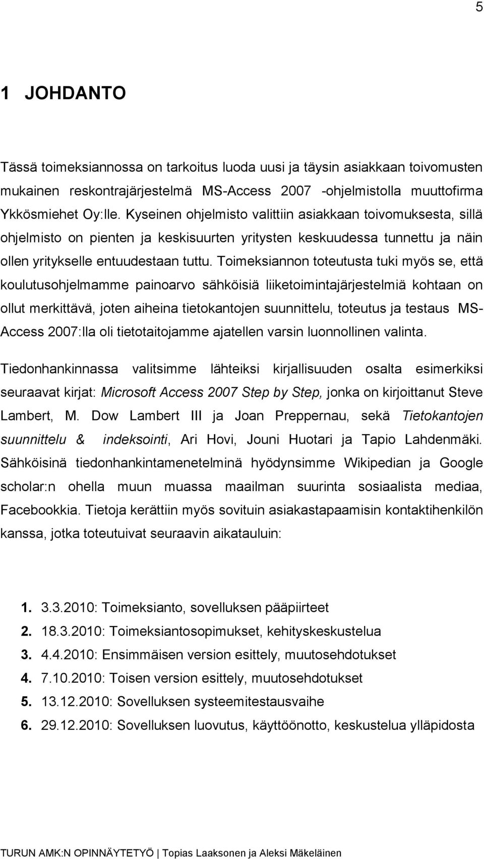 Toimeksiannon toteutusta tuki myös se, että koulutusohjelmamme painoarvo sähköisiä liiketoimintajärjestelmiä kohtaan on ollut merkittävä, joten aiheina tietokantojen suunnittelu, toteutus ja testaus