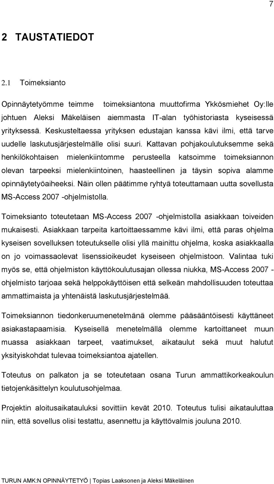 Kattavan pohjakoulutuksemme sekä henkilökohtaisen mielenkiintomme perusteella katsoimme toimeksiannon olevan tarpeeksi mielenkiintoinen, haasteellinen ja täysin sopiva alamme opinnäytetyöaiheeksi.