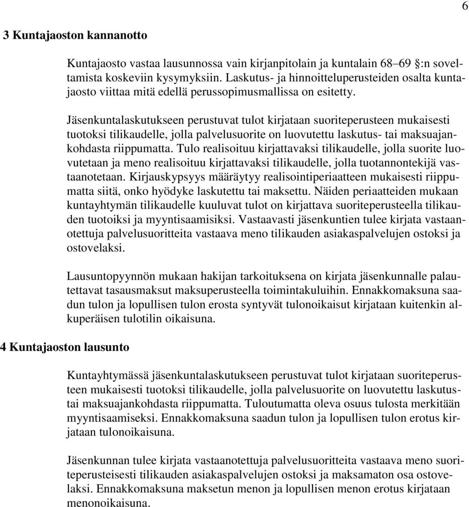 Jäsenkuntalaskutukseen perustuvat tulot kirjataan suoriteperusteen mukaisesti tuotoksi tilikaudelle, jolla palvelusuorite on luovutettu laskutus- tai maksuajankohdasta riippumatta.