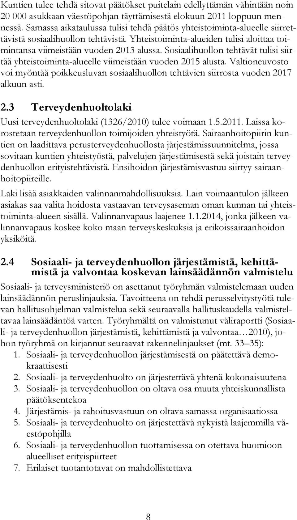 Sosiaalihuollon tehtävät tulisi siirtää yhteistoiminta-alueelle viimeistään vuoden 2015 alusta. Valtioneuvosto voi myöntää poikkeusluvan sosiaalihuollon tehtävien siirrosta vuoden 2017 alkuun asti. 2.3 Terveydenhuoltolaki Uusi terveydenhuoltolaki (1326/2010) tulee voimaan 1.