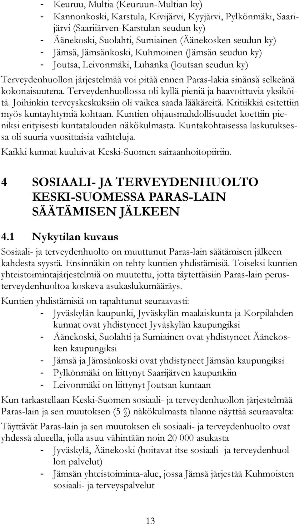 Terveydenhuollossa oli kyllä pieniä ja haavoittuvia yksiköitä. Joihinkin terveyskeskuksiin oli vaikea saada lääkäreitä. Kritiikkiä esitettiin myös kuntayhtymiä kohtaan.