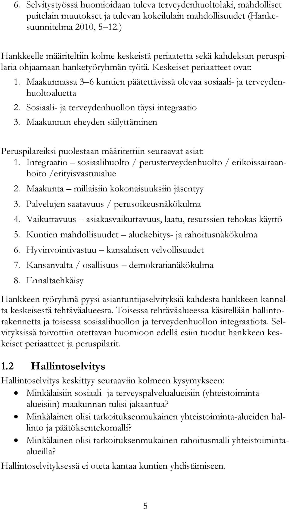 Maakunnassa 3 6 kuntien päätettävissä olevaa sosiaali- ja terveydenhuoltoaluetta 2. Sosiaali- ja terveydenhuollon täysi integraatio 3.