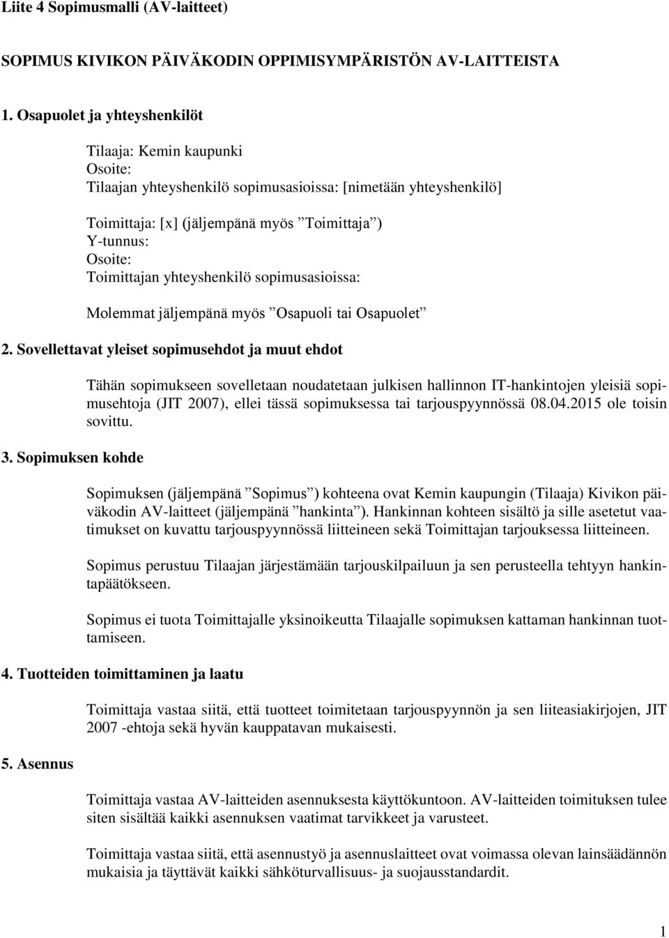 Toimittajan yhteyshenkilö sopimusasioissa: Molemmat jäljempänä myös Osapuoli tai Osapuolet 2. Sovellettavat yleiset sopimusehdot ja muut ehdot 3.