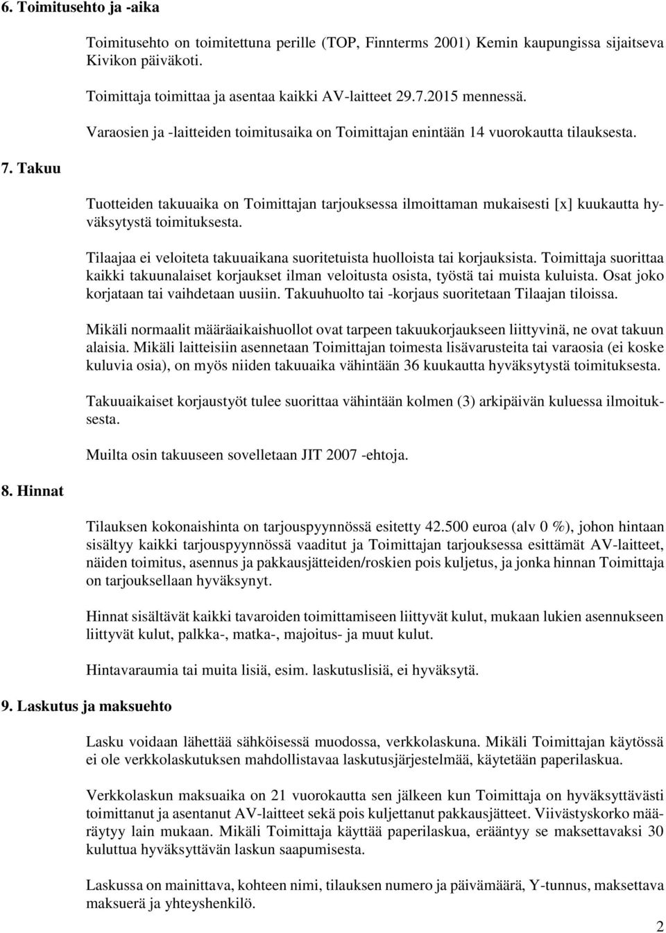 Tuotteiden takuuaika on Toimittajan tarjouksessa ilmoittaman mukaisesti [x] kuukautta hyväksytystä toimituksesta. Tilaajaa ei veloiteta takuuaikana suoritetuista huolloista tai korjauksista.