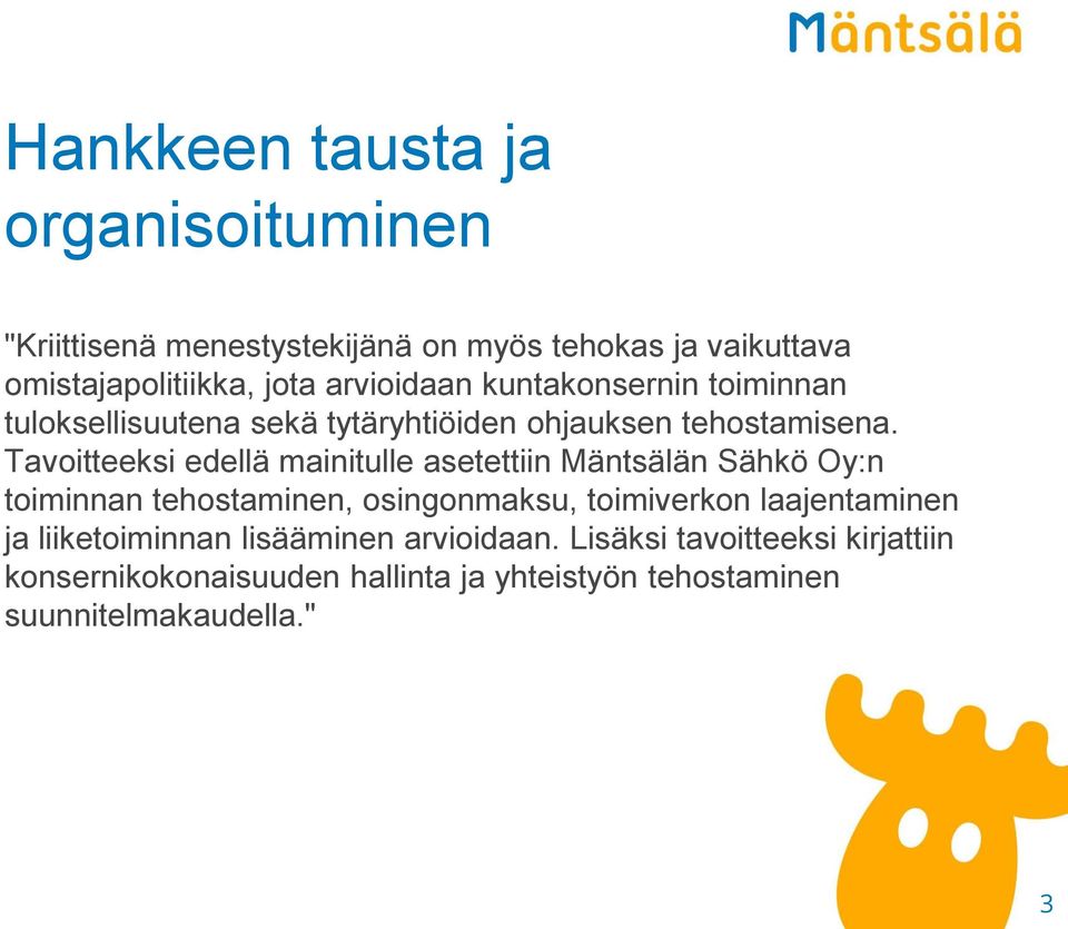 Tavoitteeksi edellä mainitulle asetettiin Mäntsälän Sähkö Oy:n toiminnan tehostaminen, osingonmaksu, toimiverkon