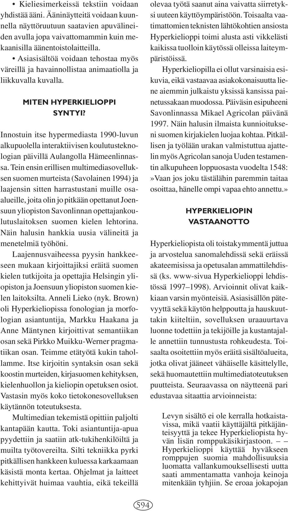 Innostuin itse hypermediasta 1990-luvun alkupuolella interaktiivisen koulutusteknologian päivillä Aulangolla Hämeenlinnassa.