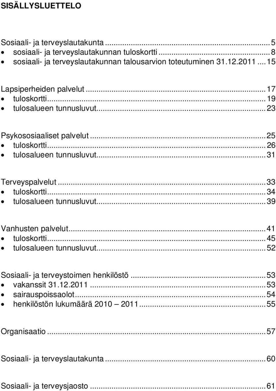 ..31 Terveyspalvelut...33 tuloskortti...34 tulosalueen tunnusluvut...39 Vanhusten palvelut...41 tuloskortti...45 tulosalueen tunnusluvut.