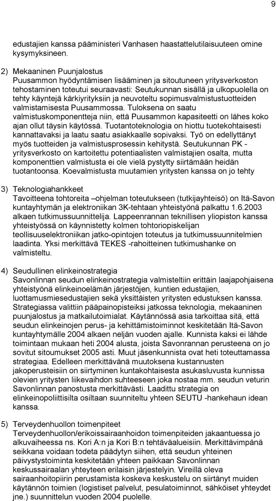 ja neuvoteltu sopimusvalmistustuotteiden valmistamisesta Puusammossa. Tuloksena on saatu valmistuskomponentteja niin, että Puusammon kapasiteetti on lähes koko ajan ollut täysin käytössä.