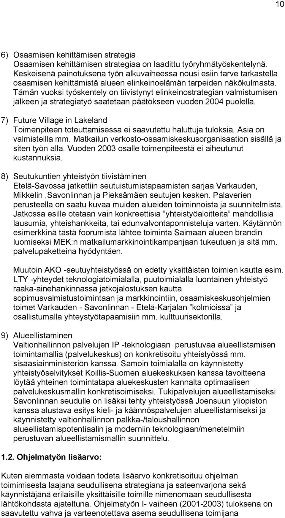 Tämän vuoksi työskentely on tiivistynyt elinkeinostrategian valmistumisen jälkeen ja strategiatyö saatetaan päätökseen vuoden 2004 puolella.