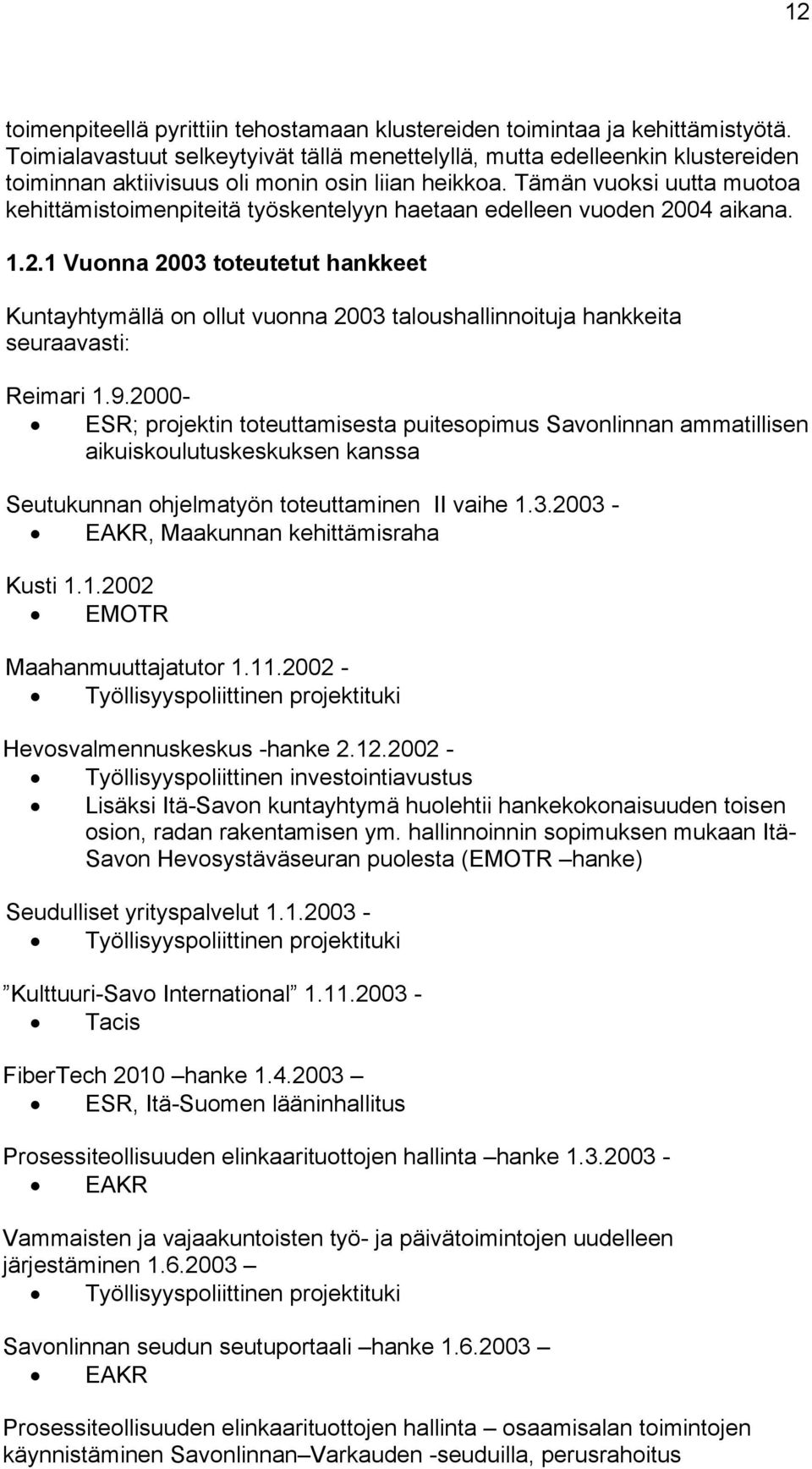 Tämän vuoksi uutta muotoa kehittämistoimenpiteitä työskentelyyn haetaan edelleen vuoden 20