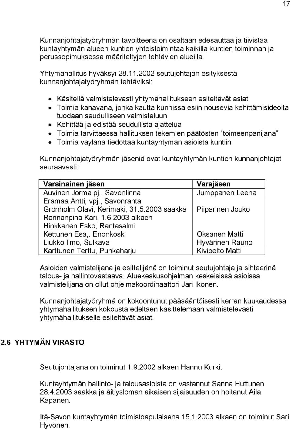 2002 seutujohtajan esityksestä kunnanjohtajatyöryhmän tehtäviksi: Käsitellä valmistelevasti yhtymähallitukseen esiteltävät asiat Toimia kanavana, jonka kautta kunnissa esiin nousevia