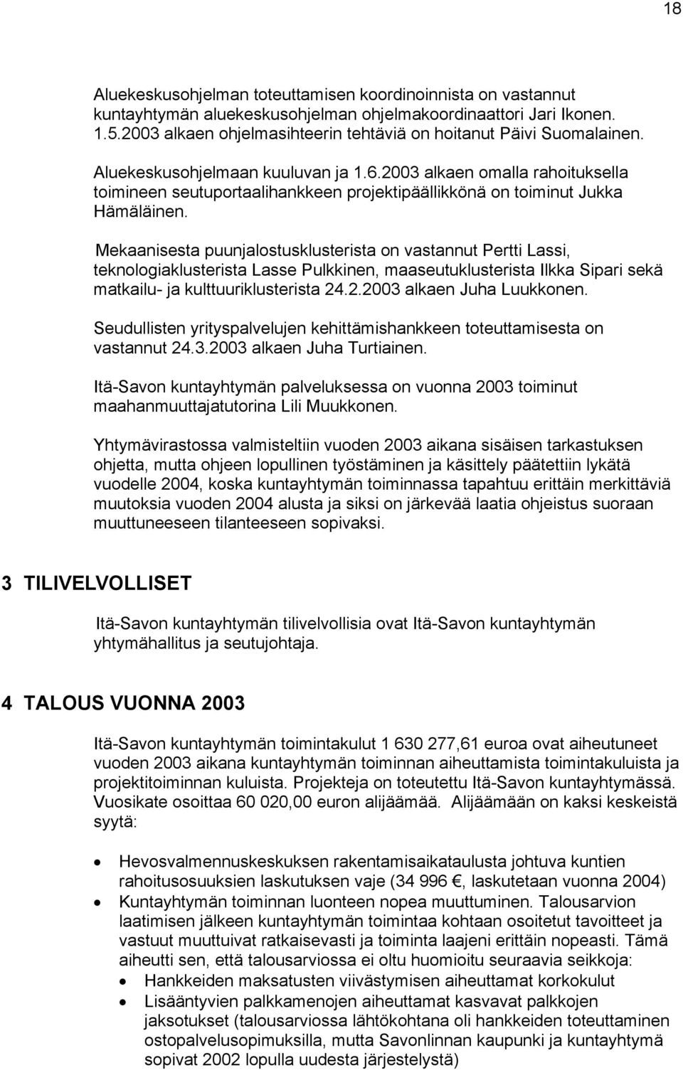 2003 alkaen omalla rahoituksella toimineen seutuportaalihankkeen projektipäällikkönä on toiminut Jukka Hämäläinen.