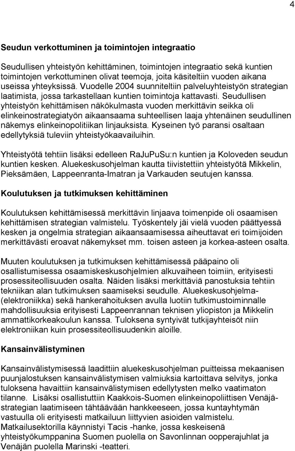 Seudullisen yhteistyön kehittämisen näkökulmasta vuoden merkittävin seikka oli elinkeinostrategiatyön aikaansaama suhteellisen laaja yhtenäinen seudullinen näkemys elinkeinopolitiikan linjauksista.