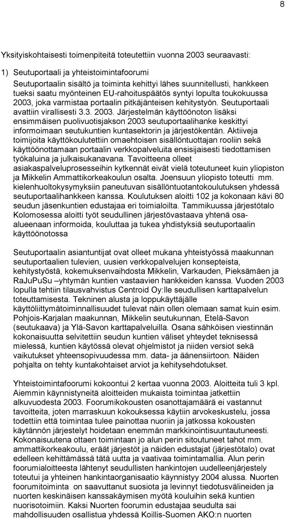 joka varmistaa portaalin pitkäjänteisen kehitystyön. Seutuportaali avattiin virallisesti 3.3. 2003.