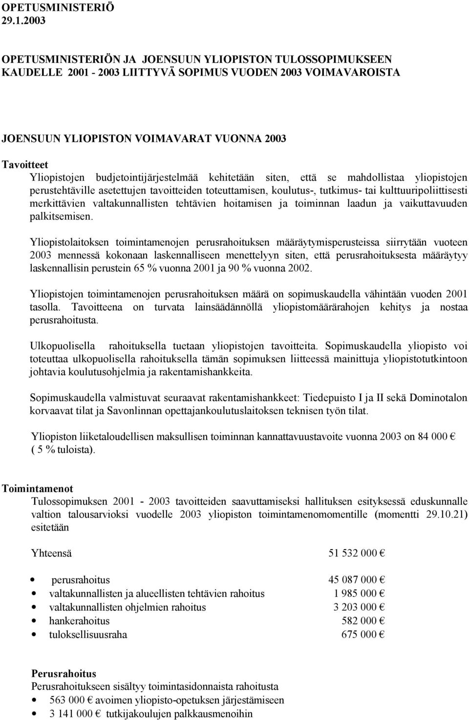 budjetointijärjestelmää kehitetään siten, että se mahdollistaa yliopistojen perustehtäville asetettujen tavoitteiden toteuttamisen, koulutus-, tutkimus- tai kulttuuripoliittisesti merkittävien