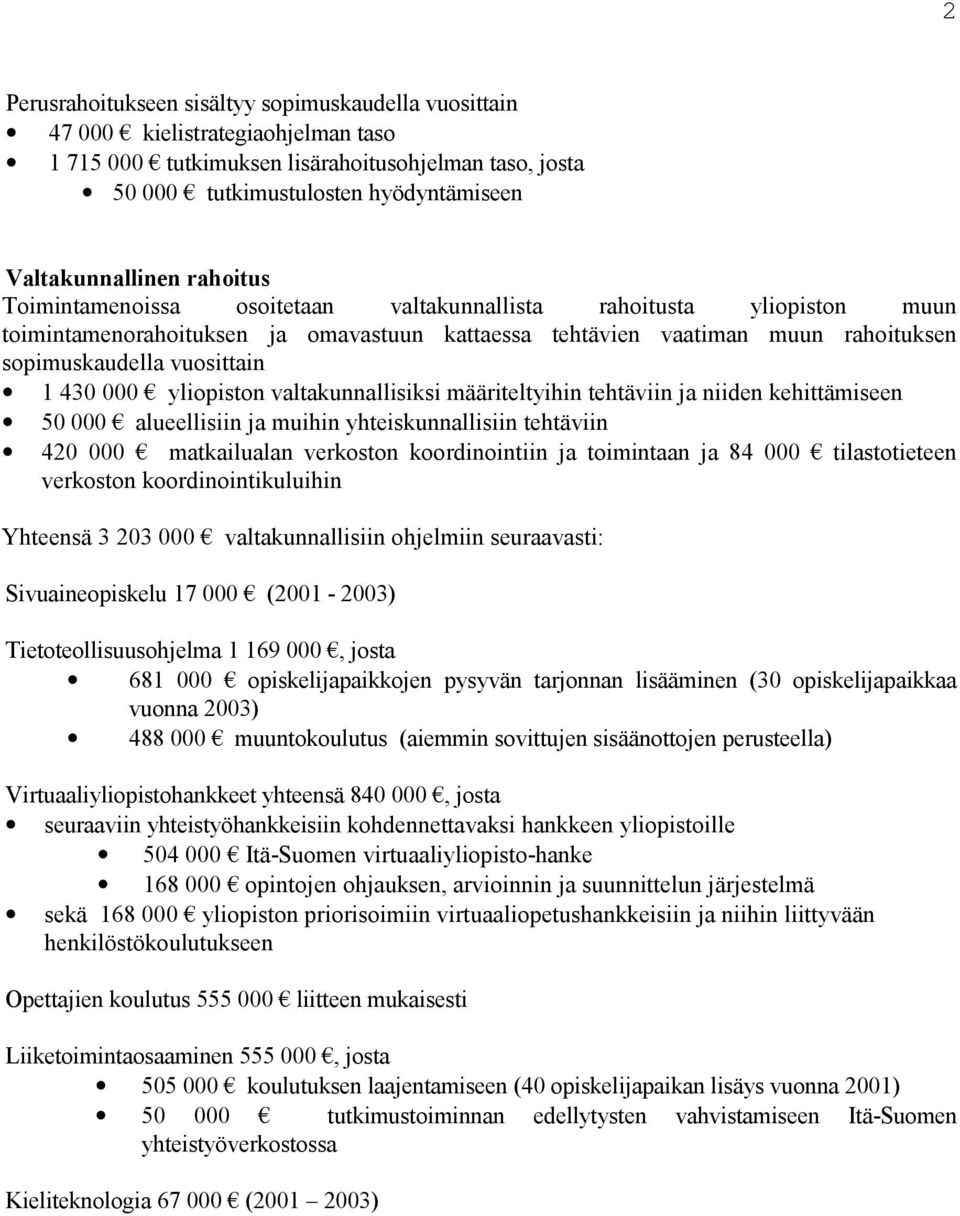 vuosittain 1 430 000 yliopiston valtakunnallisiksi määriteltyihin tehtäviin ja niiden kehittämiseen 50 000 alueellisiin ja muihin yhteiskunnallisiin tehtäviin 420 000 matkailualan verkoston