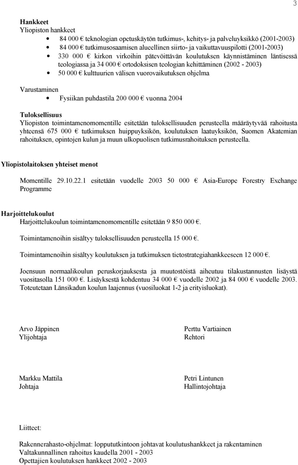 Varustaminen Fysiikan puhdastila 200 000 vuonna 2004 Tuloksellisuus Yliopiston toimintamenomomentille esitetään tuloksellisuuden perusteella määräytyvää rahoitusta yhteensä 675 000 tutkimuksen