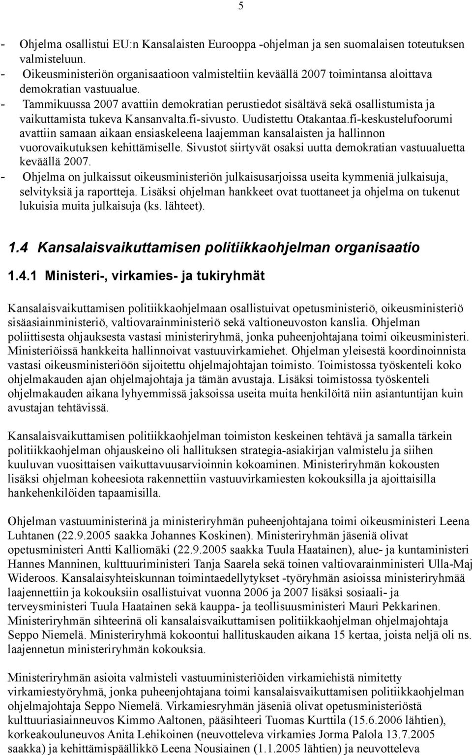 - Tammikuussa 2007 avattiin demokratian perustiedot sisältävä sekä osallistumista ja vaikuttamista tukeva Kansanvalta.fi-sivusto. Uudistettu Otakantaa.