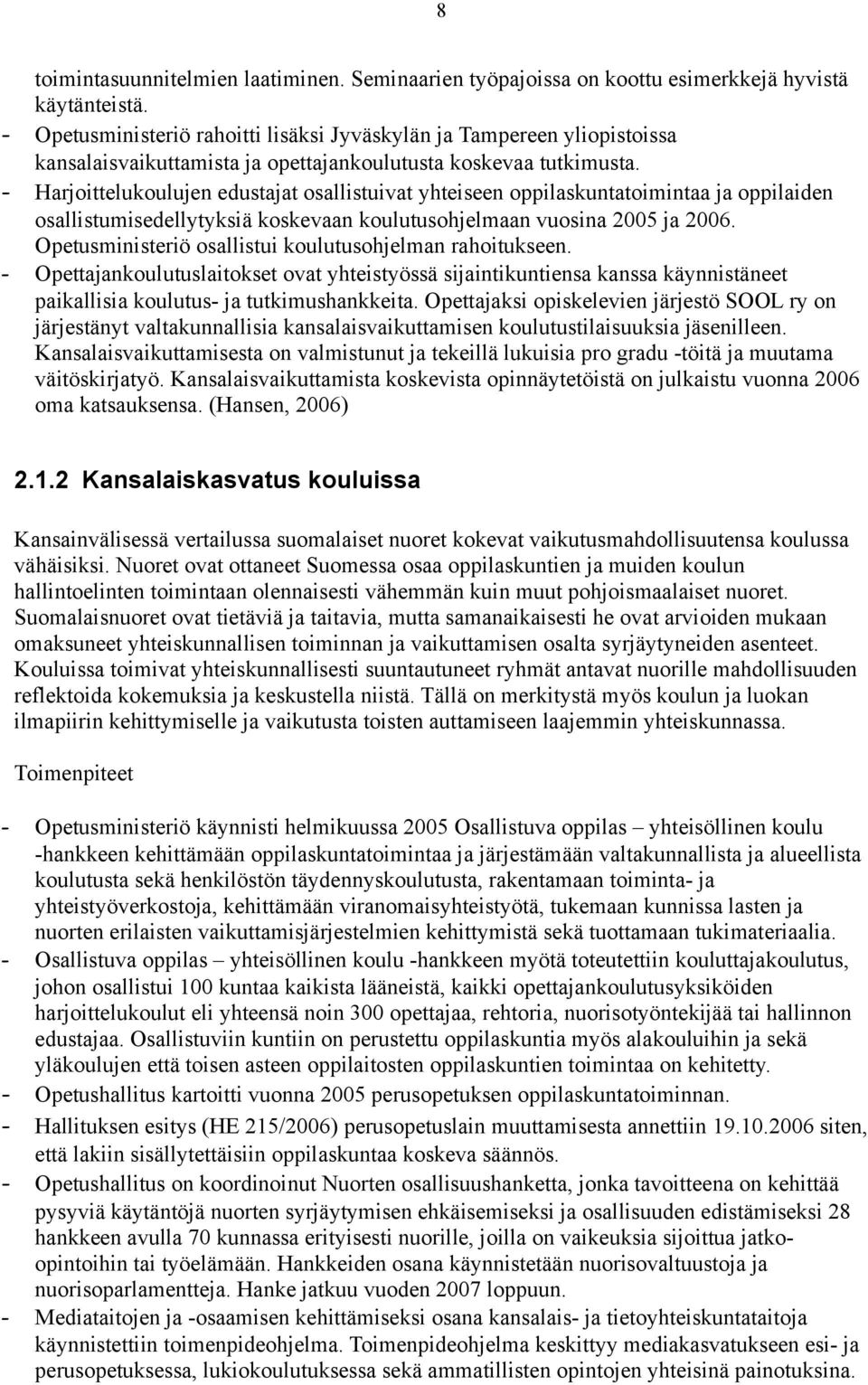 - Harjoittelukoulujen edustajat osallistuivat yhteiseen oppilaskuntatoimintaa ja oppilaiden osallistumisedellytyksiä koskevaan koulutusohjelmaan vuosina 2005 ja 2006.