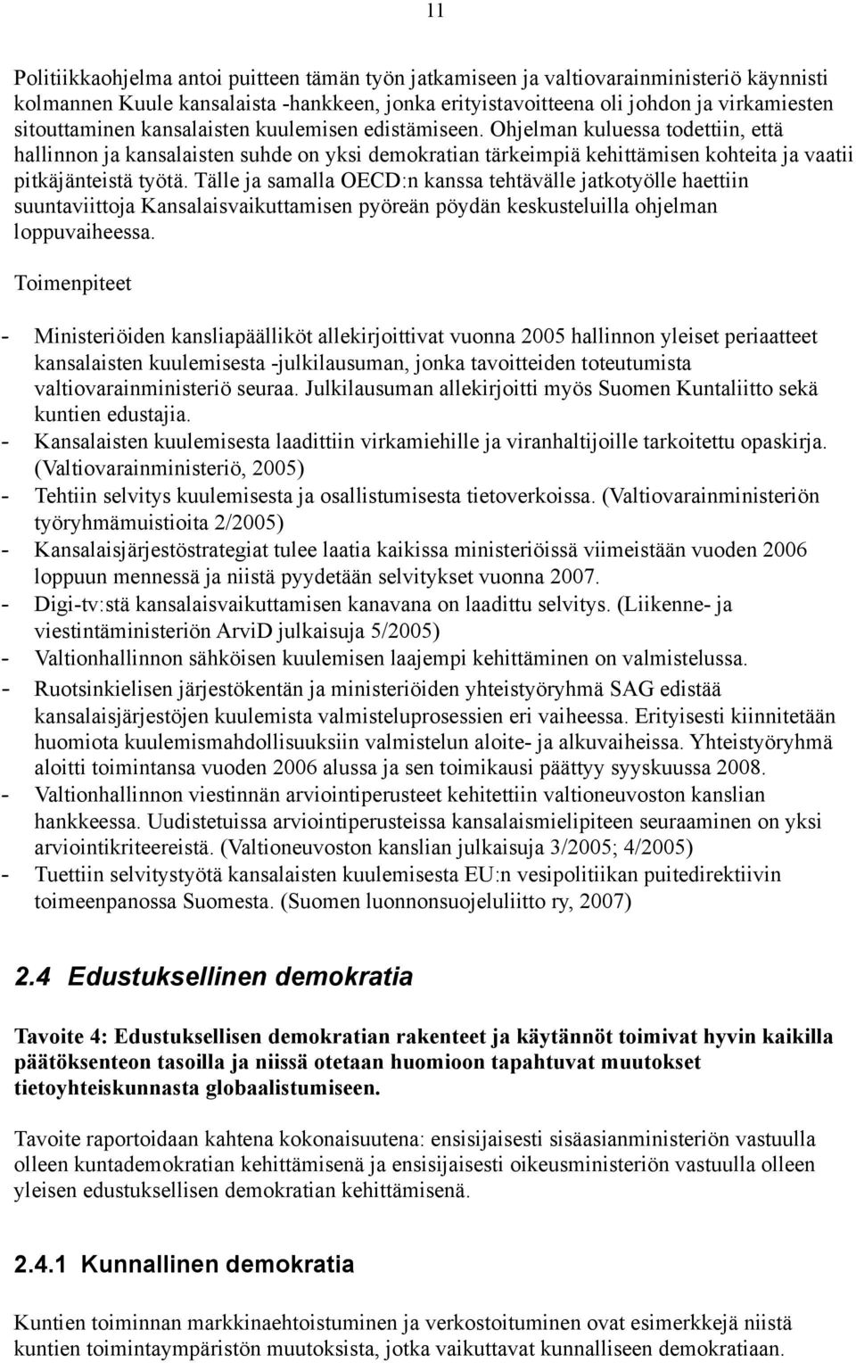 Tälle ja samalla OECD:n kanssa tehtävälle jatkotyölle haettiin suuntaviittoja Kansalaisvaikuttamisen pyöreän pöydän keskusteluilla ohjelman loppuvaiheessa.