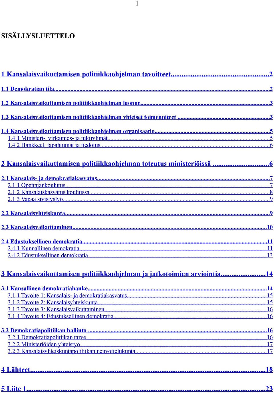 ..6 2 Kansalaisvaikuttamisen politiikkaohjelman toteutus ministeriöissä...6 2.1 Kansalais- ja demokratiakasvatus...7 2.1.1 Opettajankoulutus...7 2.1.2 Kansalaiskasvatus kouluissa...8 2.1.3 Vapaa sivistystyö.