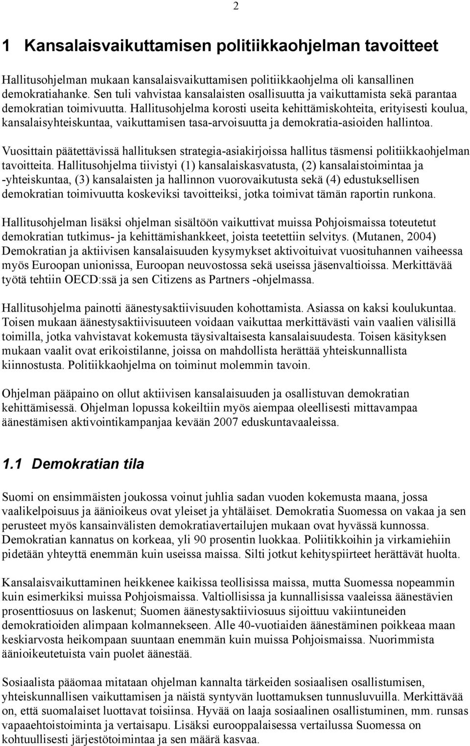 Hallitusohjelma korosti useita kehittämiskohteita, erityisesti koulua, kansalaisyhteiskuntaa, vaikuttamisen tasa-arvoisuutta ja demokratia-asioiden hallintoa.