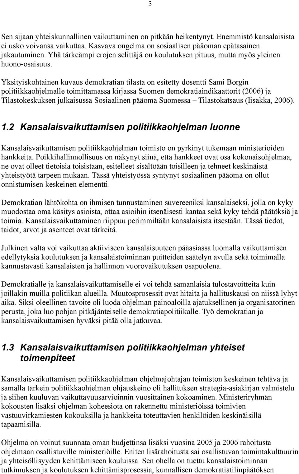 Yksityiskohtainen kuvaus demokratian tilasta on esitetty dosentti Sami Borgin politiikkaohjelmalle toimittamassa kirjassa Suomen demokratiaindikaattorit (2006) ja Tilastokeskuksen julkaisussa