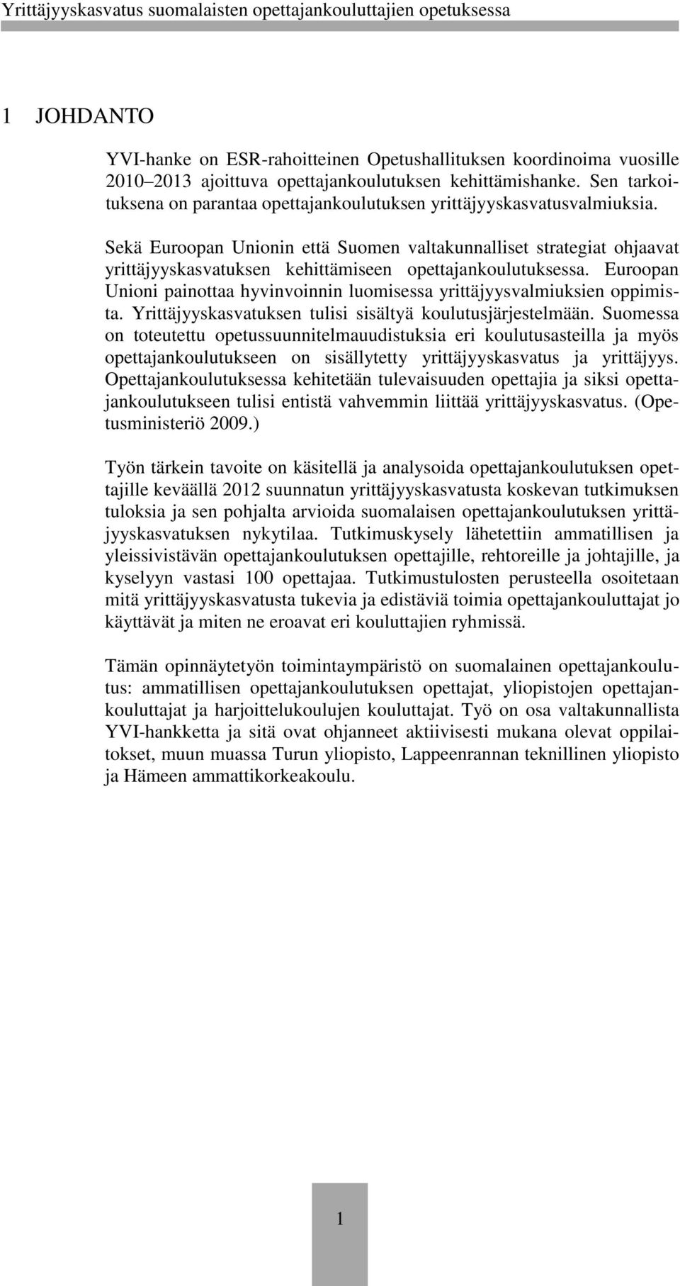 Sekä Euroopan Unionin että Suomen valtakunnalliset strategiat ohjaavat yrittäjyyskasvatuksen kehittämiseen opettajankoulutuksessa.