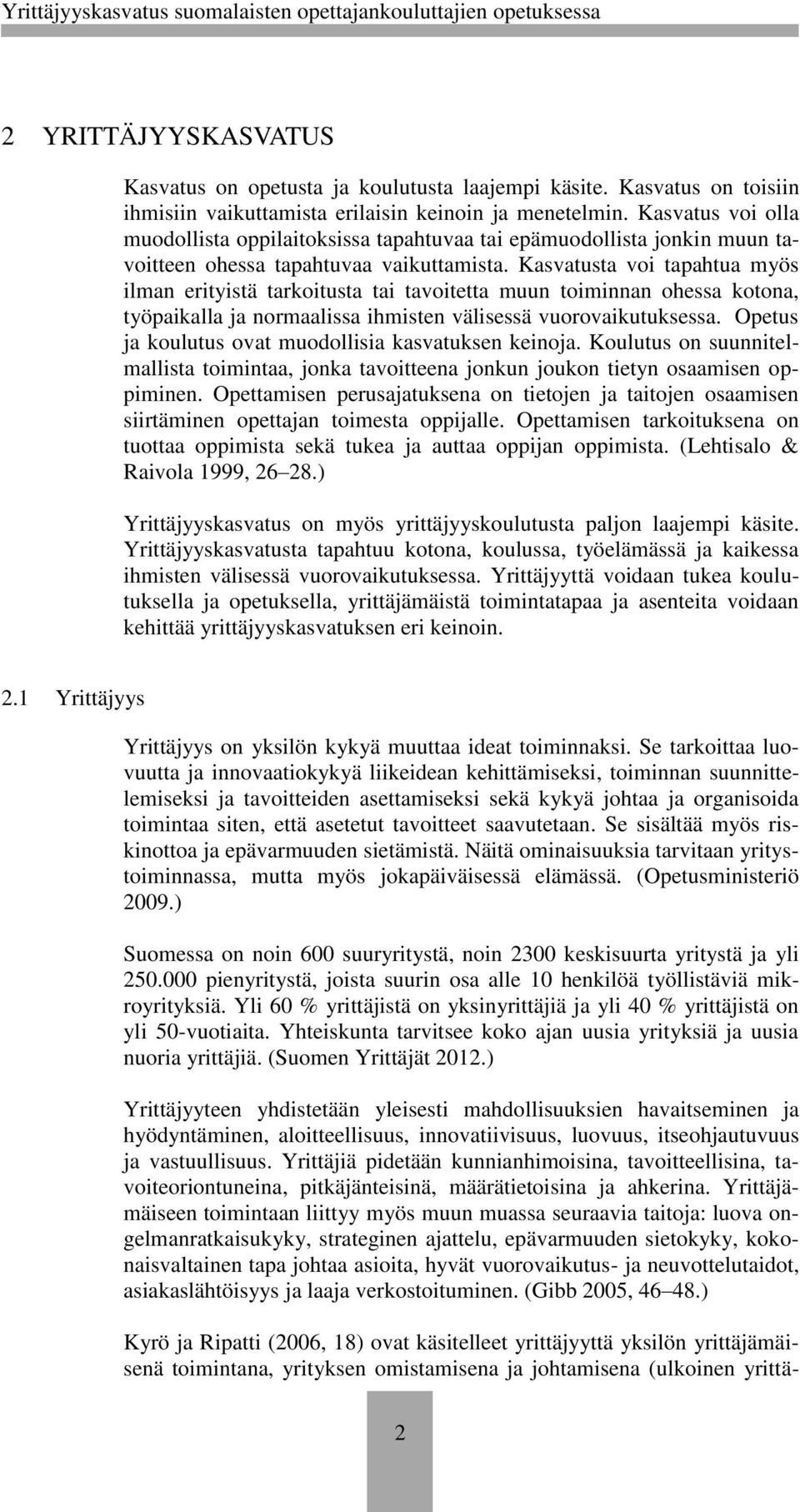 Kasvatusta voi tapahtua myös ilman erityistä tarkoitusta tai tavoitetta muun toiminnan ohessa kotona, työpaikalla ja normaalissa ihmisten välisessä vuorovaikutuksessa.