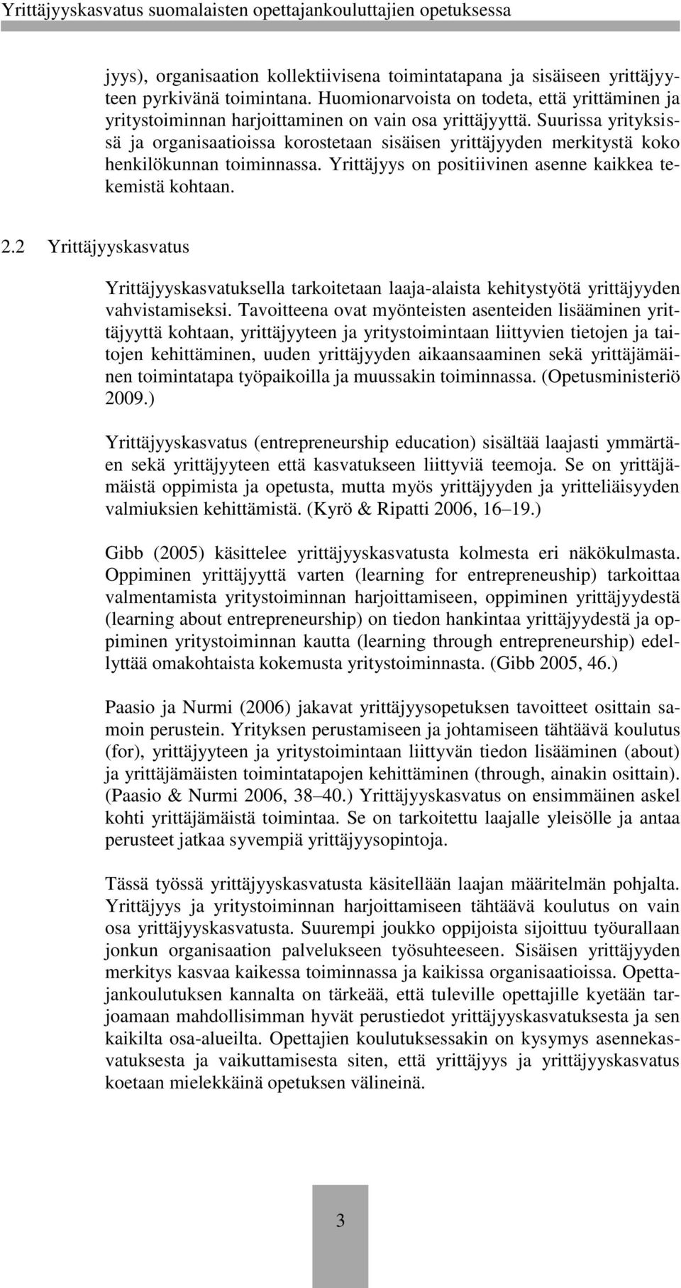 Suurissa yrityksissä ja organisaatioissa korostetaan sisäisen yrittäjyyden merkitystä koko henkilökunnan toiminnassa. Yrittäjyys on positiivinen asenne kaikkea tekemistä kohtaan. 2.