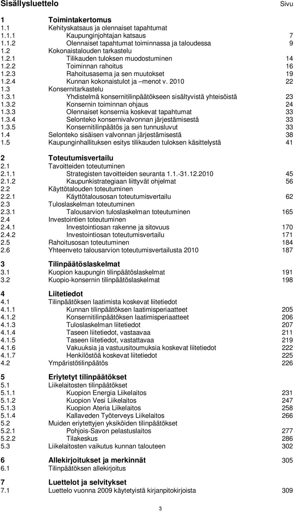 3 Konsernitarkastelu 1.3.1 Yhdistelmä konsernitilinpäätökseen sisältyvistä yhteisöistä 23 1.3.2 Konsernin toiminnan ohjaus 24 1.3.3 Olennaiset konsernia koskevat tapahtumat 33 1.3.4 Selonteko konsernivalvonnan järjestämisestä 33 1.