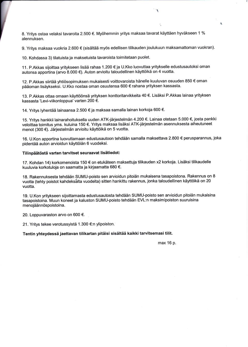 U.Kk nst mn suutens 600 rhn yrtyksen kssst. 13. P.Akks tt mn käyttöönsä yrtyksen knttrtrvkket 40. Lsäks P.Akks n yrtyksen kssst'lev-vknppu' vrten 200. 14. Yrtys yhentää nns 2.500 j mks sm nn krkj 600.